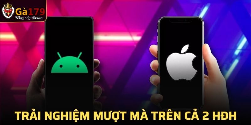 Ứng dụng trải nghiệm mượt mà trên cả 2 hệ điều hành